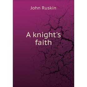 

Книга A knight's faith. John Ruskin