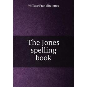 

Книга The Jones spelling book. Wallace Franklin Jones