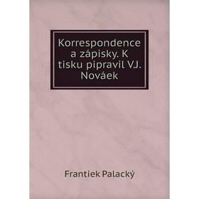 

Книга Korrespondence a zápisky. K tisku pipravil V. J. Nováek