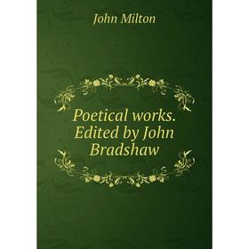 

Книга Poetical works. Edited by John Bradshaw. John Milton