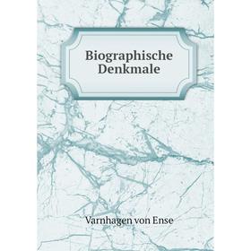 

Книга Biographische Denkmale. Varnhagen von Ense
