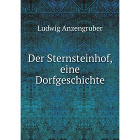 

Книга Der Sternsteinhof, eine Dorfgeschichte. Ludwig Anzengruber