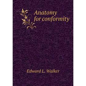 

Книга Anatomy for conformity. Edward L. Walker