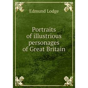 

Книга Portraits of illustrious personages of Great Britain. Edmund Lodge