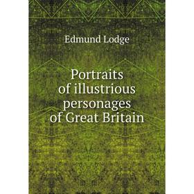 

Книга Portraits of illustrious personages of Great Britain. Edmund Lodge