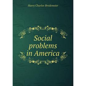 

Книга Social problems in America. Harry Charles Bredemeier