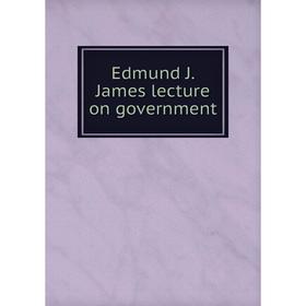 

Книга Edmund J. James lecture on government