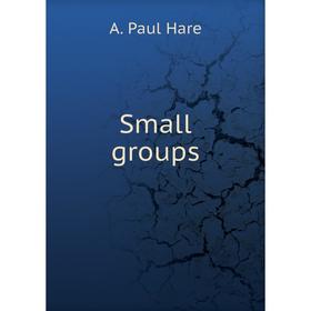 

Книга Small groups. A. Paul Hare
