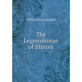 

Книга The Leguminosae of Illinois. William Gray Gambill