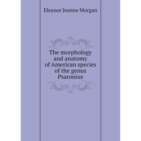 

Книга The morphology and anatomy of American species of the genus Psaronius. Eleanor Jeanne Morgan