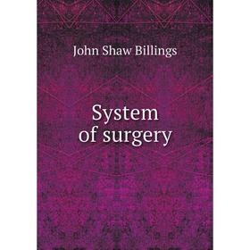 

Книга System of surgery. John Shaw Billings