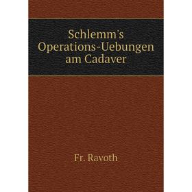 

Книга Schlemm's Operations-Uebungen am Cadaver. Fr. Ravoth