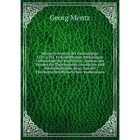 

Книга Johann Friedrich der Grossmütige 1503-1554. Festschrift zum 400jährigen Geburtstage des Kurfürsten, namens des Vereins für Thüringische Geschich