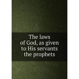 

Книга The laws of God, as given to His servants the prophets