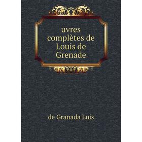 

Книга Uvres complètes de Louis de Grenade. de Granada Luis