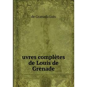 

Книга Uvres complètes de Louis de Grenade. de Granada Luis