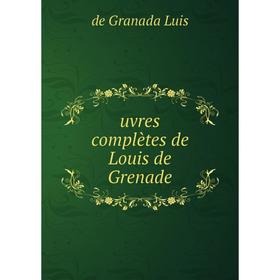 

Книга Uvres complètes de Louis de Grenade. de Granada Luis