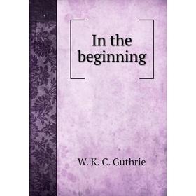 

Книга In the beginning. W. K. C. Guthrie