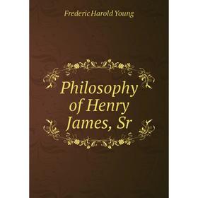 

Книга Philosophy of Henry James, Sr. Frederic Harold Young