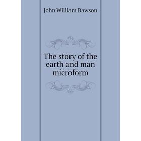 

Книга The story of the earth and man microform. John William Dawson