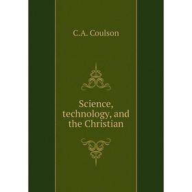 

Книга Science, technology, and the Christian. C.A. Coulson