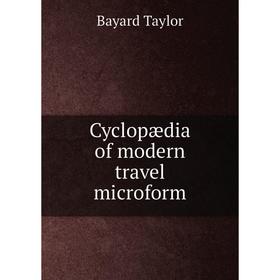 

Книга Cyclopædia of modern travel microform. Bayard Taylor