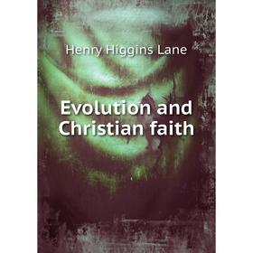 

Книга Evolution and Christian faith. Henry Higgins Lane
