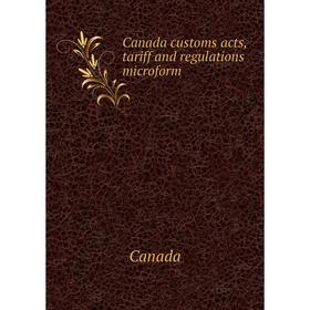 

Книга Canada customs acts, tariff and regulations microform. Canada