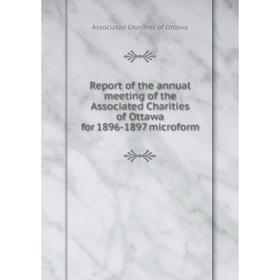 

Книга Report of the annual meeting of the Associated Charities of Ottawa for 1896-1897 microform. Associated Charities of Ottawa