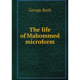 

Книга The life of Mahommed microform. George Bush