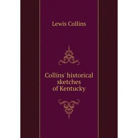 

Книга Collins' historical sketches of Kentucky. Lewis Collins
