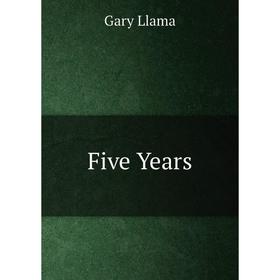 

Книга Five Years. Gary Llama