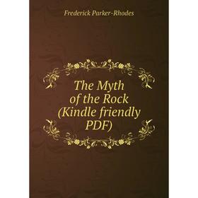 

Книга The Myth of the Rock (Kindle friendly PDF). Frederick Parker-Rhodes