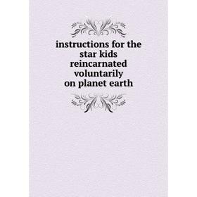 

Книга Instructions for the star kids reincarnated voluntarily on planet earth