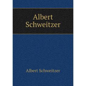 

Книга Albert Schweitzer. Albert Schweitzer