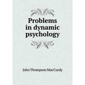 

Книга Problems in dynamic psychology. John Thompson MacCurdy
