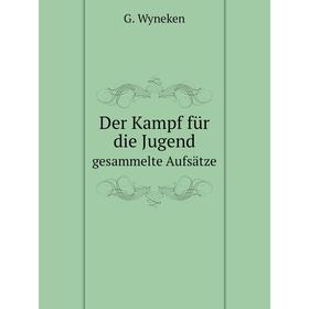

Книга Der Kampf für die Jugendgesammelte Aufsätze. G. Wyneken