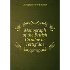 

Книга Monograph of the British Cicadae or Tettigidae