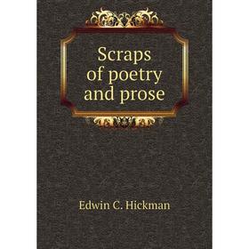 

Книга Scraps of poetry and prose. Edwin C. Hickman