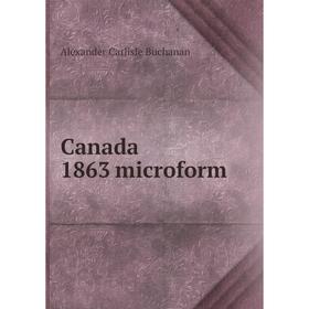

Книга Canada 1863 microform. Alexander Carlisle Buchanan