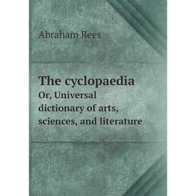 

Книга The cyclopaediaOr, Universal dictionary of arts, sciences, and literature. Abraham Rees