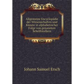 

Книга Allgemeine Encyclopädie der Wissenschaften und Künste in alphabetischer Folge von genannten Schriftstellern. Johann Samuel Ersch