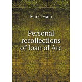 

Книга Personal recollections of Joan of Arc. Mark Twain