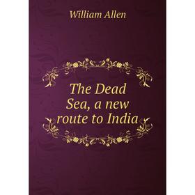 

Книга The Dead Sea, a new route to India. William Allen