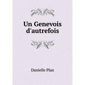 

Книга Un Genevois d'autrefois. Danielle Plan