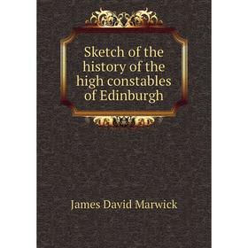 

Книга Sketch of the history of the high constables of Edinburgh. James David Marwick