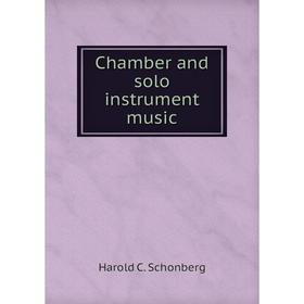 

Книга Chamber and solo instrument music. Harold C. Schonberg