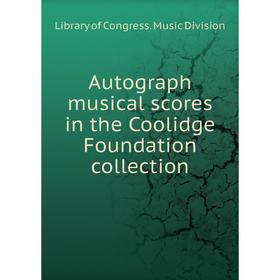 

Книга Autograph musical scores in the Coolidge Foundation collection. Library of Congress. Music Division