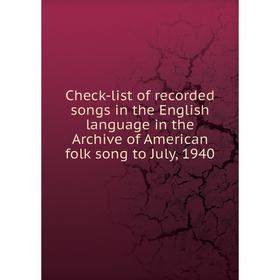 

Книга Check-list of recorded songs in the English language in the Archive of American folk song to July, 1940