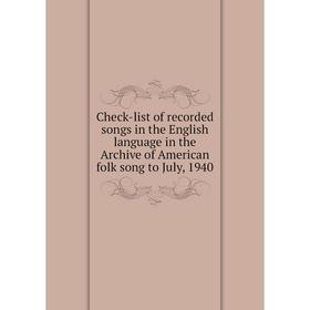 

Книга Check-list of recorded songs in the English language in the Archive of American folk song to July, 1940